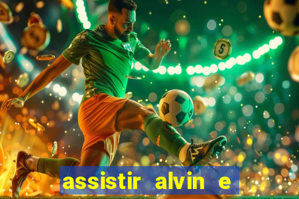 assistir alvin e os esquilos